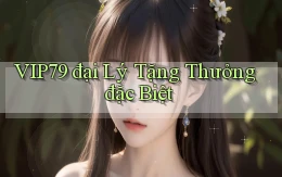 vip79  đại lý tặng thưởng đặc biệt