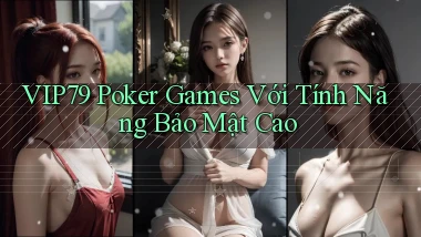 vip79  poker games với tính năng bảo mật cao