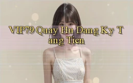 vip79  quay hu dang ky tang tien