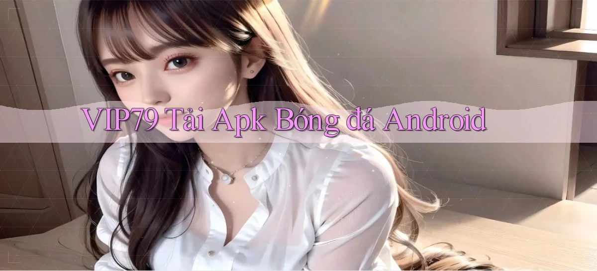 vip79  Tải apk bóng đá android