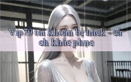 Vip79 tài khoản bị hack   cách khắc phục