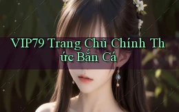 vip79  trang chủ chính thức bắn cá