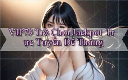 vip79 ﻿ trò chơi jackpot trực tuyến dễ thắng