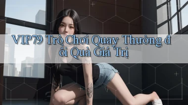 vip79  trò chơi quay thưởng đổi quà giá trị
