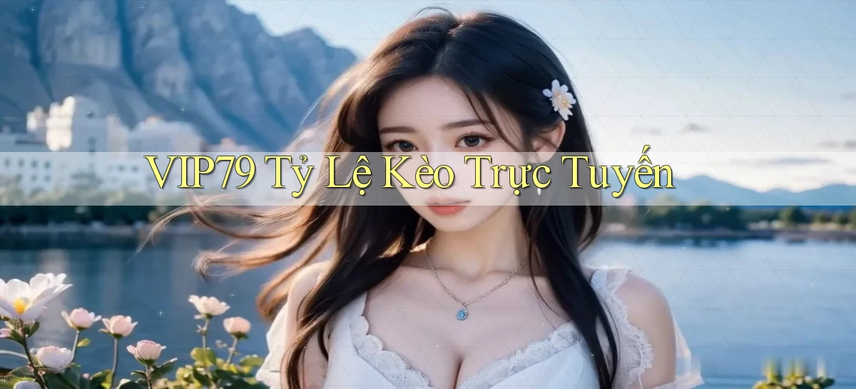 vip79  tỷ lệ kèo trực tuyến