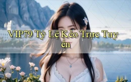 vip79  tỷ lệ kèo trực tuyến