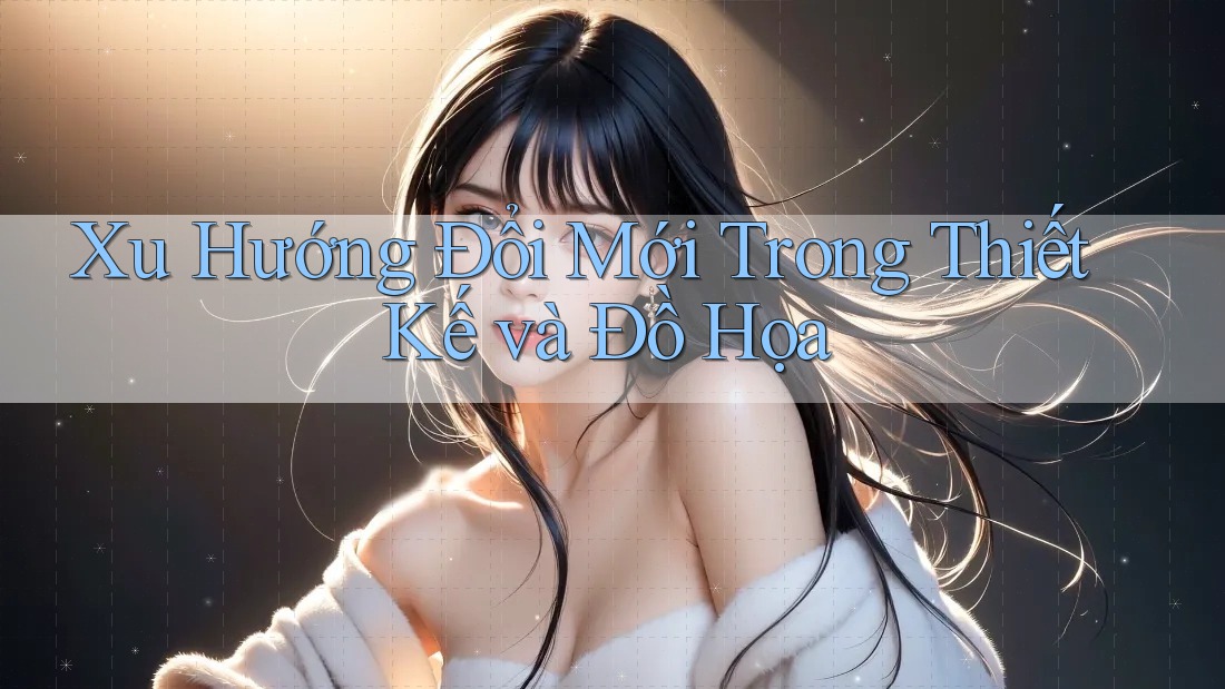Xu Hướng Đổi Mới Trong Thiết Kế và Đồ Họa